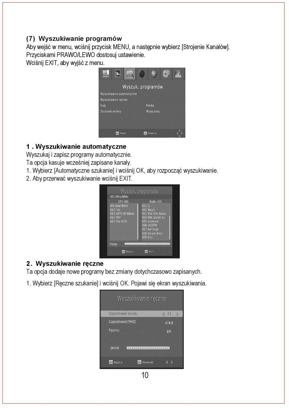 Wyszukiwanie automatyczne Wyszukaj i zapisz programy automatycznie. Ta opcja kasuje wcześniej zapisane kanały. 1.