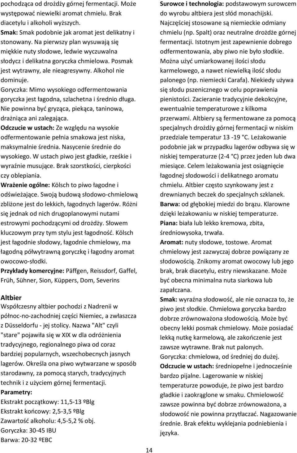 Goryczka: Mimo wysokiego odfermentowania goryczka jest łagodna, szlachetna i średnio długa. Nie powinna być gryząca, piekąca, taninowa, drażniąca ani zalegająca.