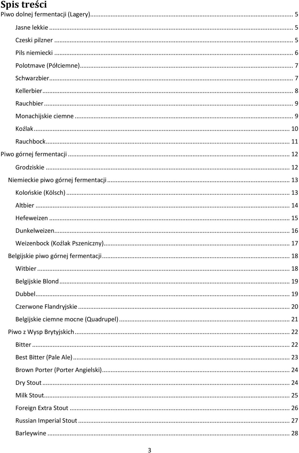 .. 15 Dunkelweizen... 16 Weizenbock (Koźlak Pszeniczny)... 17 Belgijskie piwo górnej fermentacji... 18 Witbier... 18 Belgijskie Blond... 19 Dubbel... 19 Czerwone Flandryjskie.