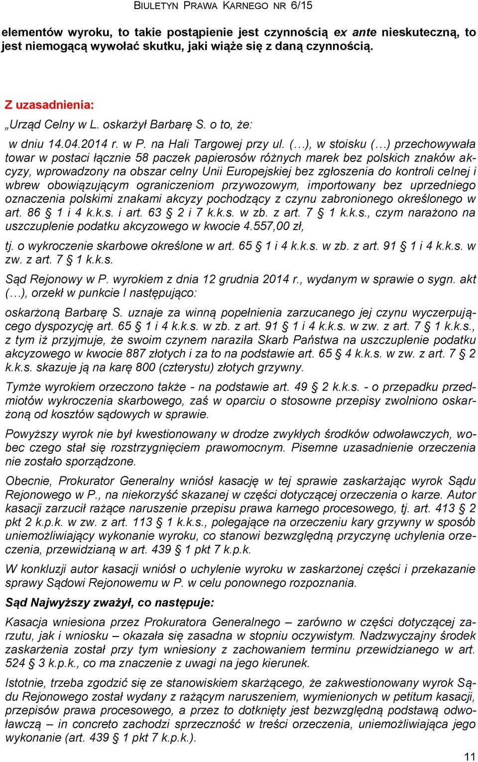 ( ), w stoisku ( ) przechowywała towar w postaci łącznie 58 paczek papierosów różnych marek bez polskich znaków akcyzy, wprowadzony na obszar celny Unii Europejskiej bez zgłoszenia do kontroli celnej