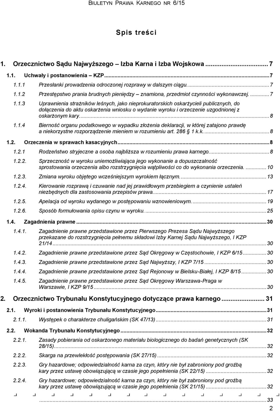 1.4 Bierność organu podatkowego w wypadku złożenia deklaracji, w której zatajono prawdę a niekorzystne rozporządzenie mieniem w rozumieniu art. 286 1 k.k.... 8 1.2. Orzeczenia w sprawach kasacyjnych.