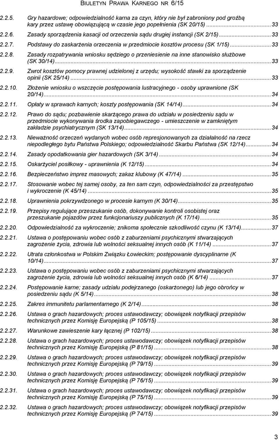 Zasady rozpatrywania wniosku sędziego o przeniesienie na inne stanowisko służbowe (SK 30/14)... 33 2.2.9.