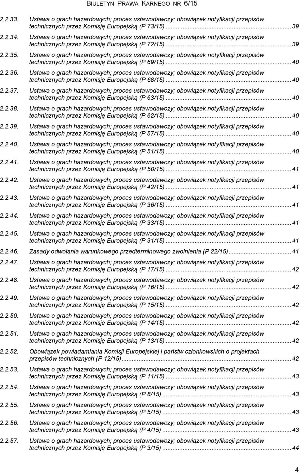 Ustawa o grach hazardowych; proces ustawodawczy; obowiązek notyfikacji przepisów technicznych przez Komisję Europejską (P 69/15)... 40 2.2.36.