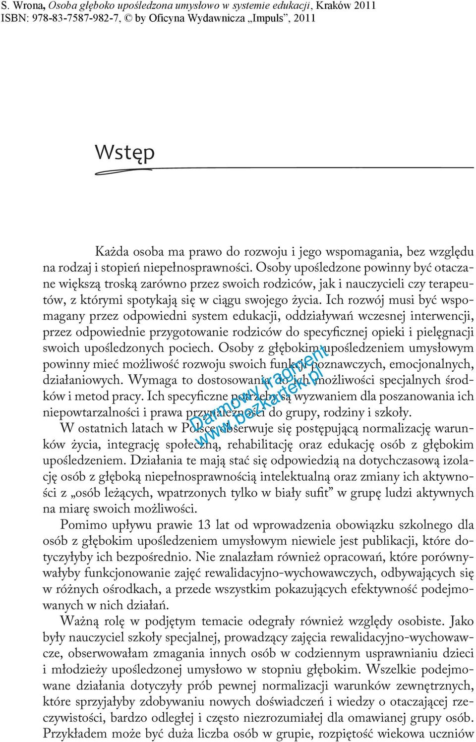 Ich rozwój musi być wspomagany przez odpowiedni system edukacji, oddziaływań wczesnej interwencji, przez odpowiednie przygotowanie rodziców do specyficznej opieki i pielęgnacji swoich upośledzonych