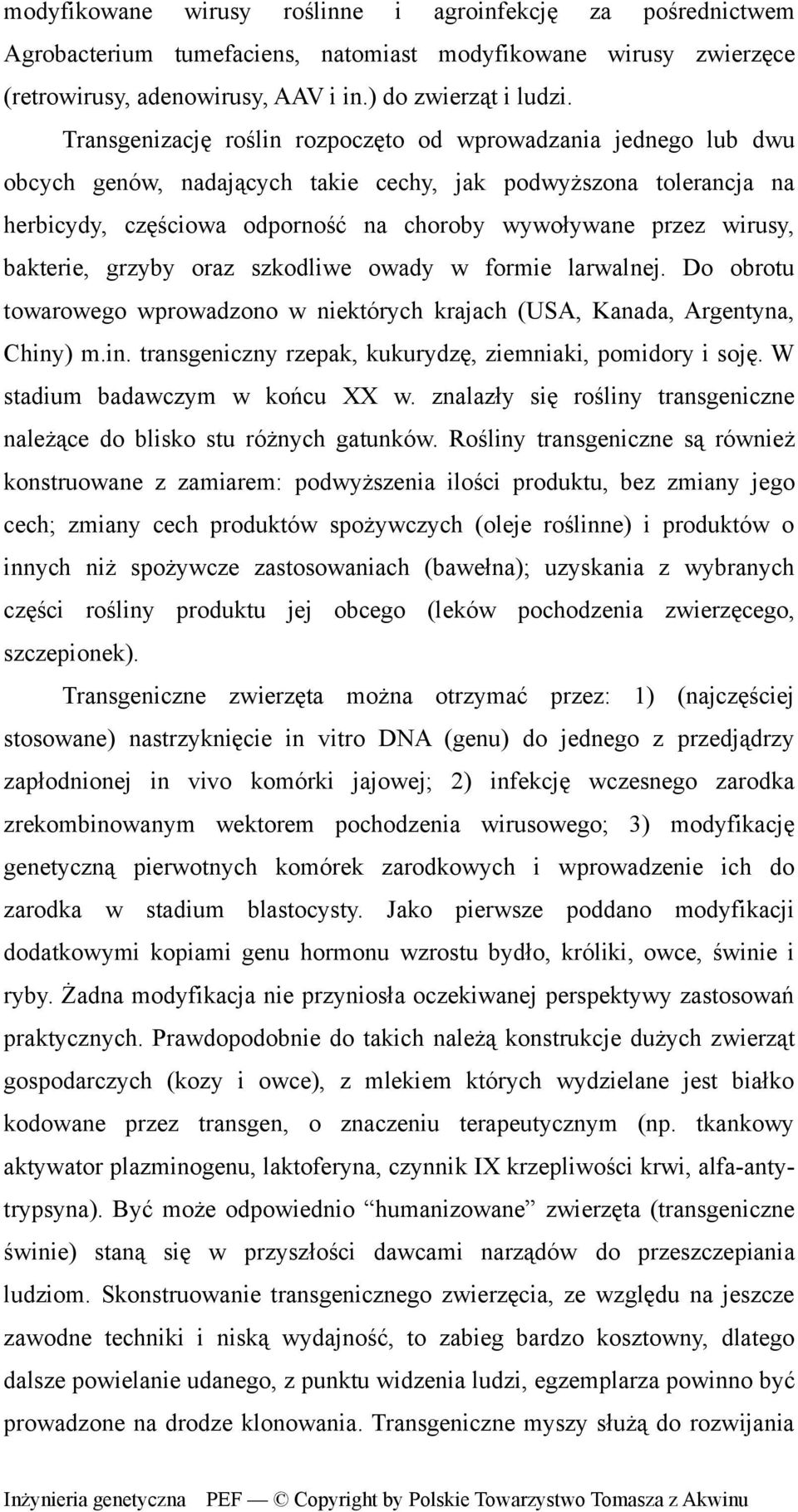 bakterie, grzyby oraz szkodliwe owady w formie larwalnej. Do obrotu towarowego wprowadzono w niektórych krajach (USA, Kanada, Argentyna, Chiny