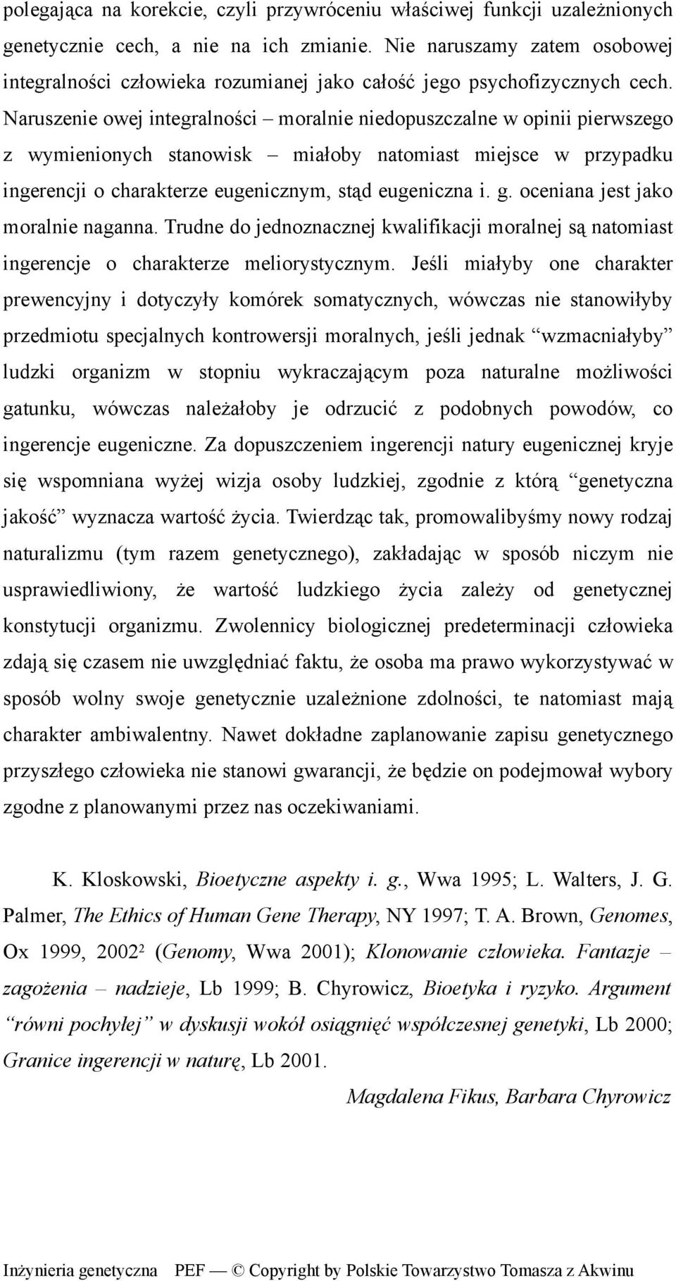 Naruszenie owej integralności moralnie niedopuszczalne w opinii pierwszego z wymienionych stanowisk miałoby natomiast miejsce w przypadku ingerencji o charakterze eugenicznym, stąd eugeniczna i. g.