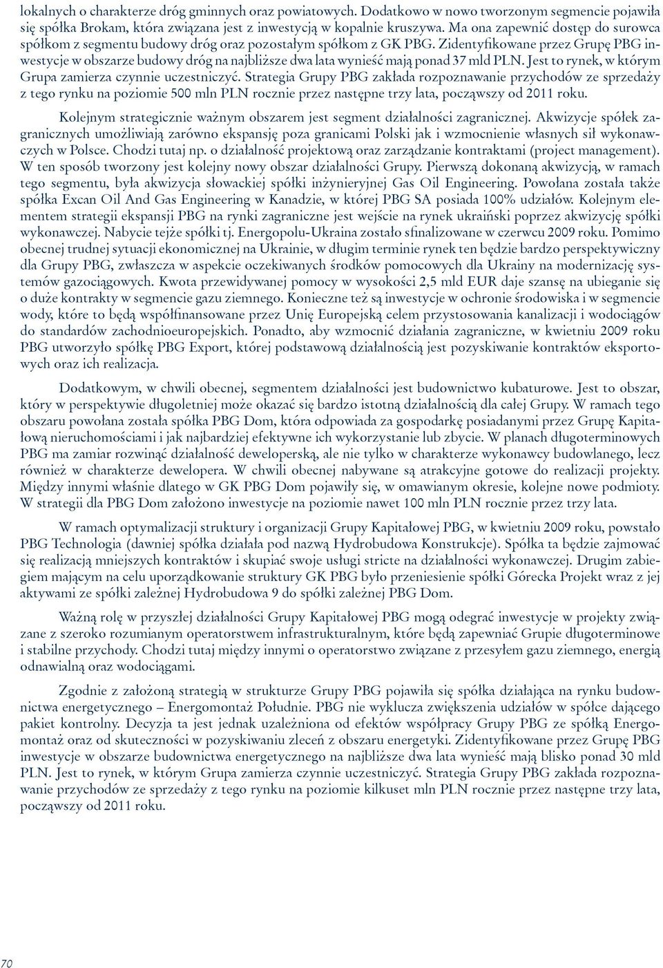 Zidentyfikowane przez Grupę PBG inwestycje w obszarze budowy dróg na najbliższe dwa lata wynieść mają ponad 37 mld PLN. Jest to rynek, w którym Grupa zamierza czynnie uczestniczyć.