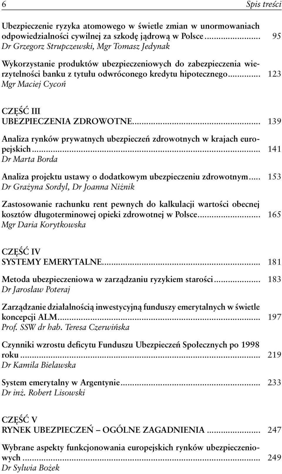 .. 123 Mgr Maciej Cycoń CZĘŚĆ III UBEZPIECZENIA ZDROWOTNE... 139 Analiza rynków prywatnych ubezpieczeń zdrowotnych w krajach europejskich.