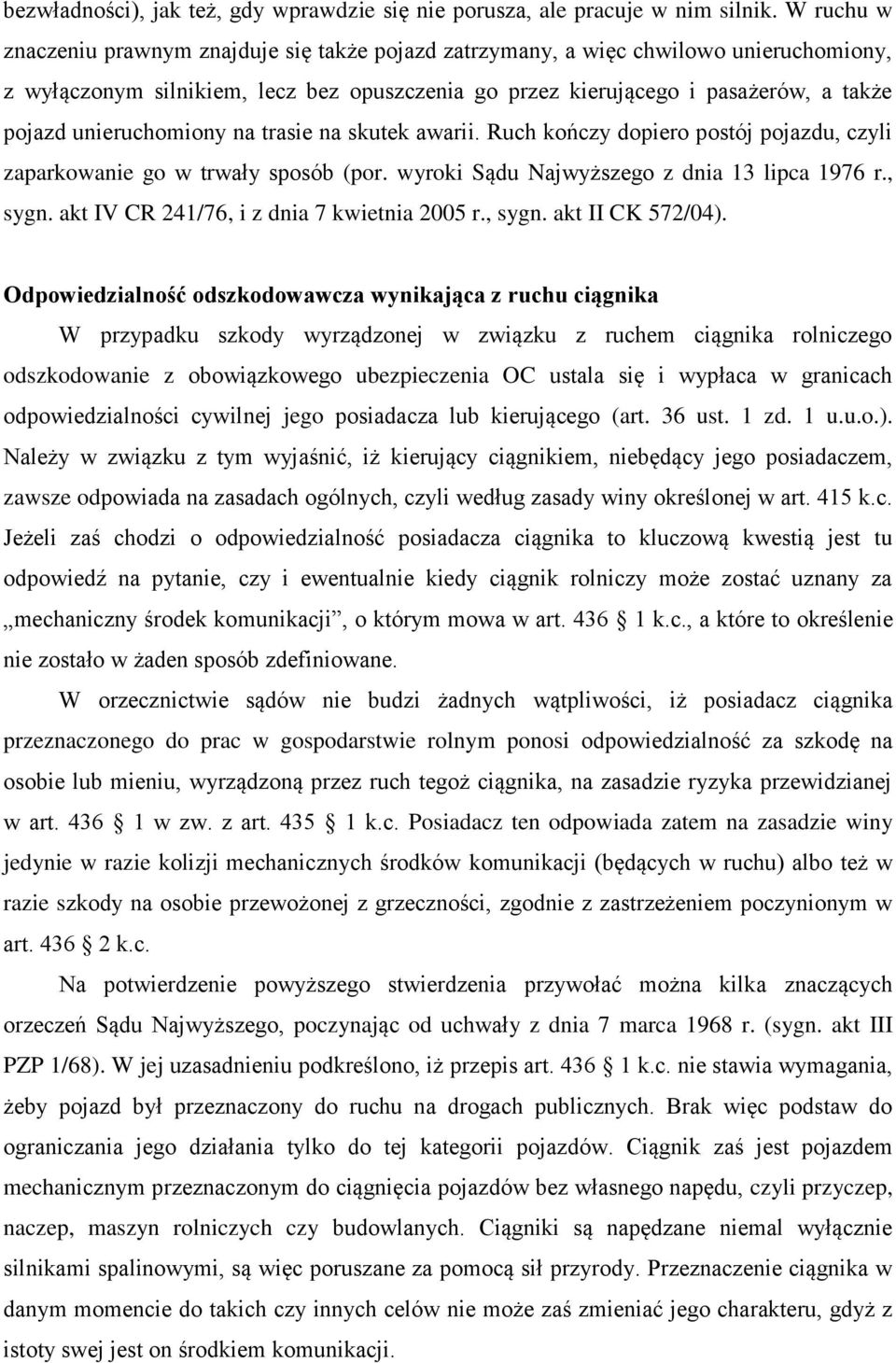 unieruchomiony na trasie na skutek awarii. Ruch kończy dopiero postój pojazdu, czyli zaparkowanie go w trwały sposób (por. wyroki Sądu Najwyższego z dnia 13 lipca 1976 r., sygn.