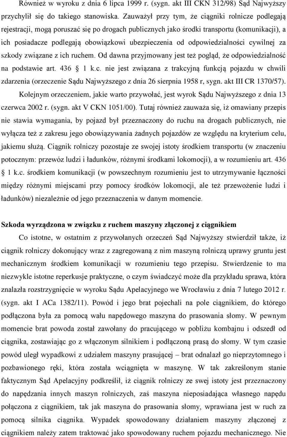 odpowiedzialności cywilnej za szkody związane z ich ruchem. Od dawna przyjmowany jest też pogląd, że odpowiedzialność na podstawie art. 436 1 k.c. nie jest związana z trakcyjną funkcją pojazdu w chwili zdarzenia (orzeczenie Sądu Najwyższego z dnia 26 sierpnia 1958 r, sygn.