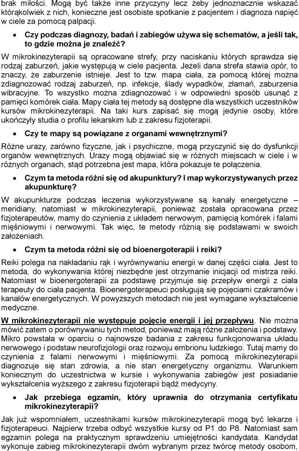 W mikrokinezyterapii są opracowane strefy, przy naciskaniu których sprawdza się rodzaj zaburzeń, jakie występują w ciele pacjenta. Jeżeli dana strefa stawia opór, to znaczy, że zaburzenie istnieje.