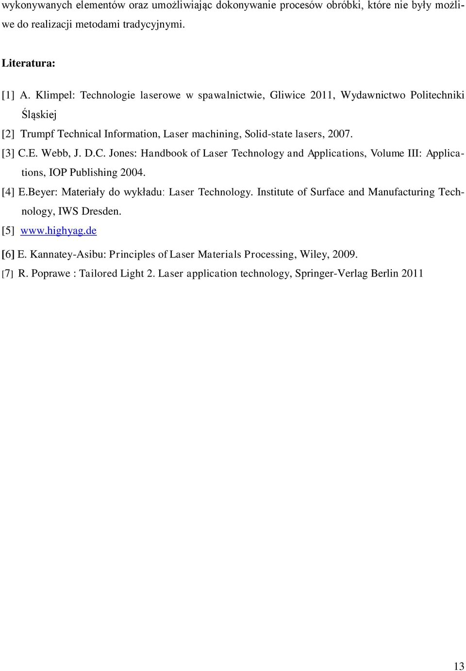 D.C. Jones: Handbook of Laser Technology and Applications, Volume III: Applications, IOP Publishing 2004. [4] E.Beyer: Materiały do wykładu: Laser Technology.