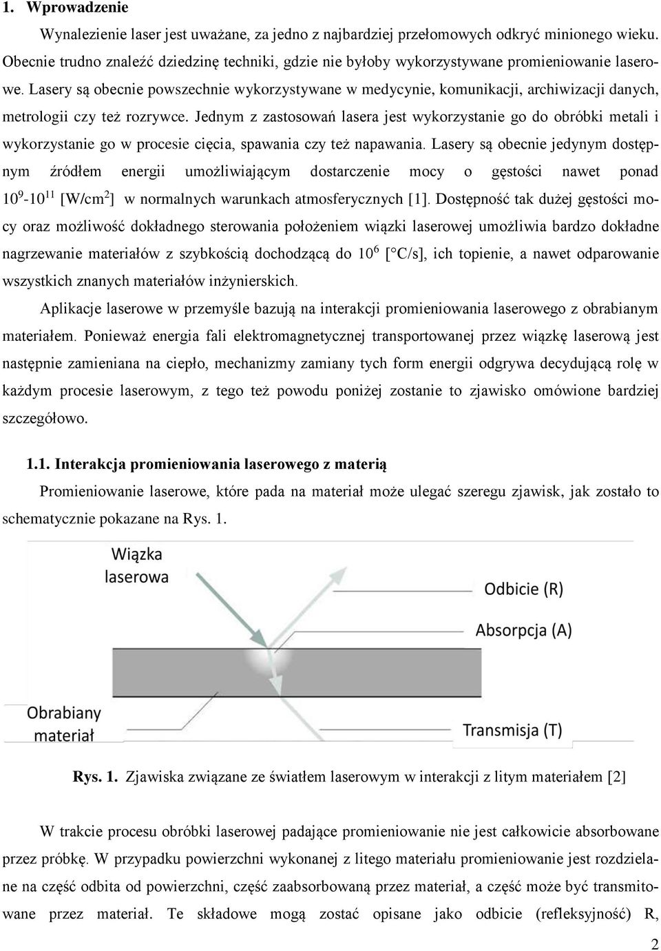 Lasery są obecnie powszechnie wykorzystywane w medycynie, komunikacji, archiwizacji danych, metrologii czy też rozrywce.