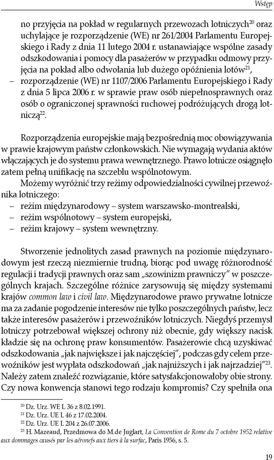 Europejskiego i Rady z dnia 5 lipca 2006 r. w sprawie praw osób niepełnosprawnych oraz osób o ograniczonej sprawności ruchowej podróżujących drogą lotniczą 22.