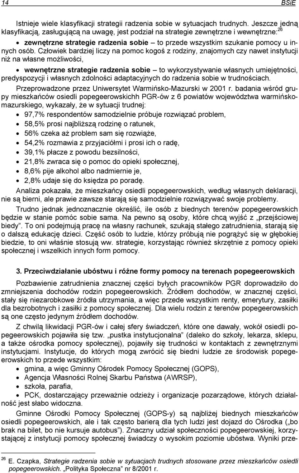 Człowiek bardziej liczy na pomoc kogoś z rodziny, znajomych czy nawet instytucji niż na własne możliwości, wewnętrzne strategie radzenia sobie to wykorzystywanie własnych umiejętności, predyspozycji