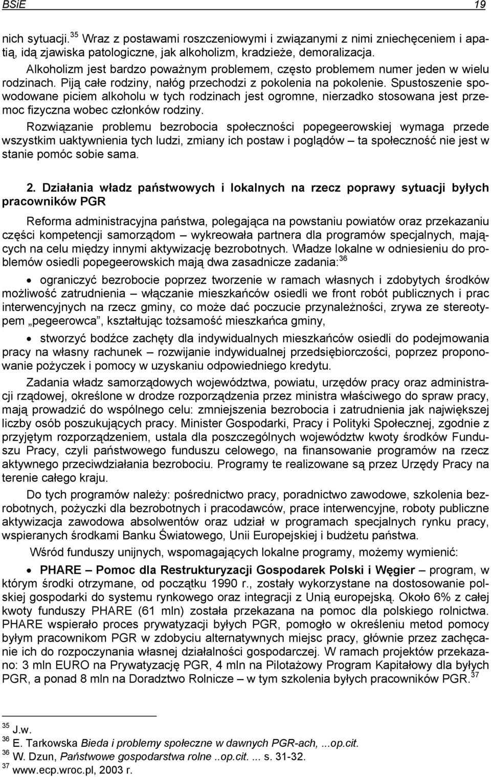 Spustoszenie spowodowane piciem alkoholu w tych rodzinach jest ogromne, nierzadko stosowana jest przemoc fizyczna wobec członków rodziny.
