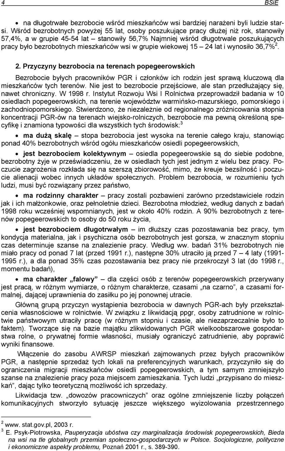 mieszkańców wsi w grupie wiekowej 15 24 lat i wynosiło 36,7% 2. 2. Przyczyny bezrobocia na terenach popegeerowskich Bezrobocie byłych pracowników PGR i członków ich rodzin jest sprawą kluczową dla mieszkańców tych terenów.