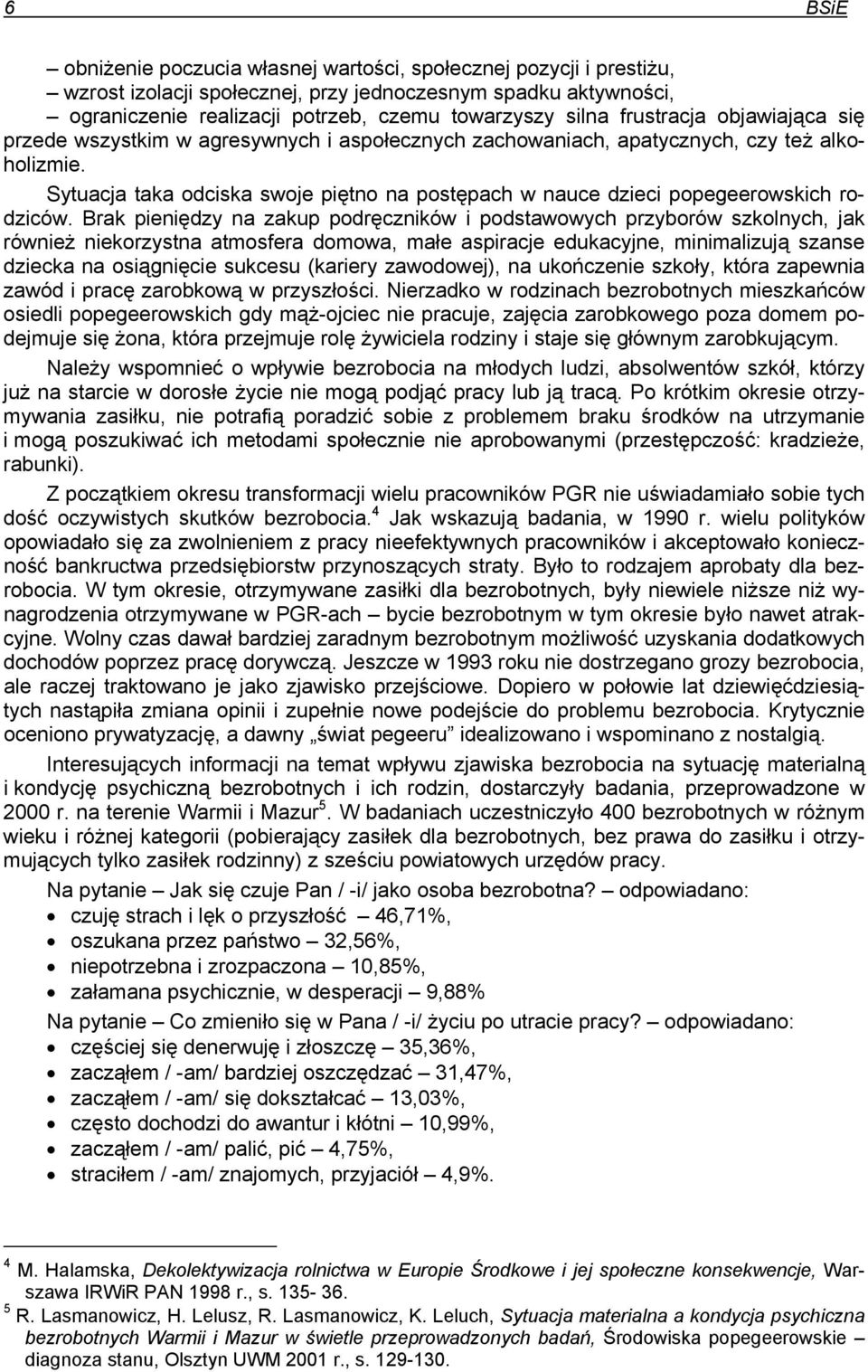 Sytuacja taka odciska swoje piętno na postępach w nauce dzieci popegeerowskich rodziców.