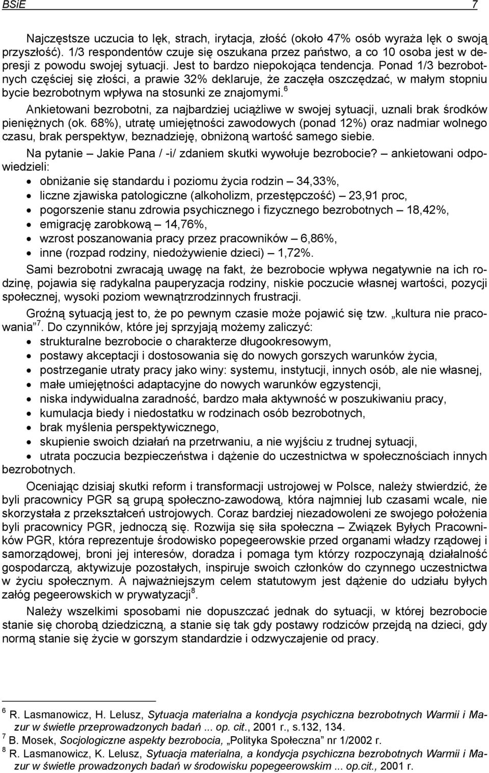 Ponad 1/3 bezrobotnych częściej się złości, a prawie 32% deklaruje, że zaczęła oszczędzać, w małym stopniu bycie bezrobotnym wpływa na stosunki ze znajomymi.