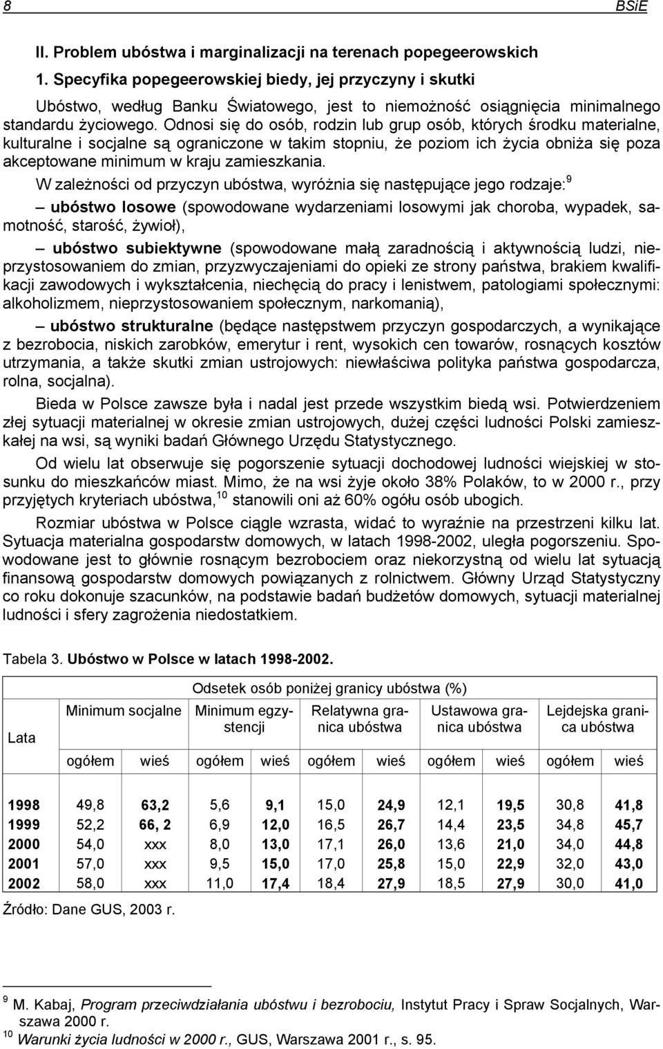 Odnosi się do osób, rodzin lub grup osób, których środku materialne, kulturalne i socjalne są ograniczone w takim stopniu, że poziom ich życia obniża się poza akceptowane minimum w kraju zamieszkania.