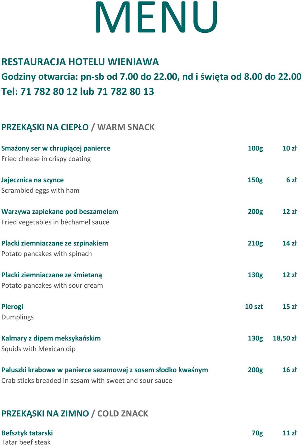 00 Tel: 71 782 80 12 lub 71 782 80 13 PRZEKĄSKI NA CIEPŁO / WARM SNACK Smażony ser w chrupiącej panierce 100g 10 zł Fried cheese in crispy coating Jajecznica na szynce 150g 6 zł Scrambled eggs with