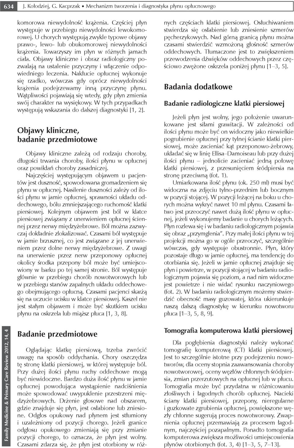 Objawy kliniczne i obraz radiologiczny pozwalają na ustalenie przyczyny i włączenie odpowiedniego leczenia.