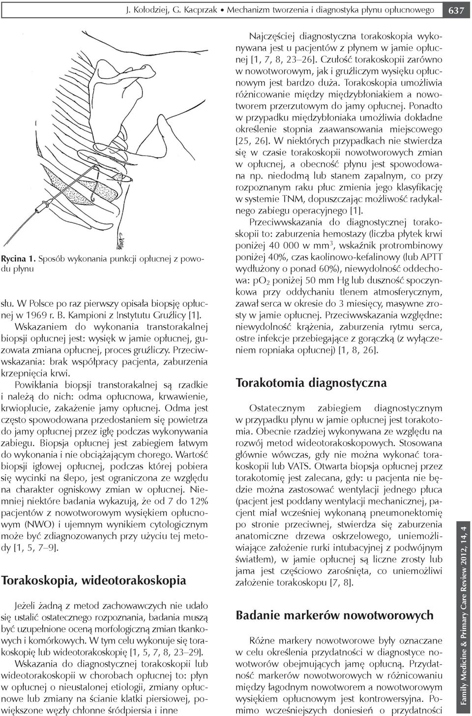 Wskazaniem do wykonania transtorakalnej biopsji opłucnej jest: wysięk w jamie opłucnej, guzowata zmiana opłucnej, proces gruźliczy.