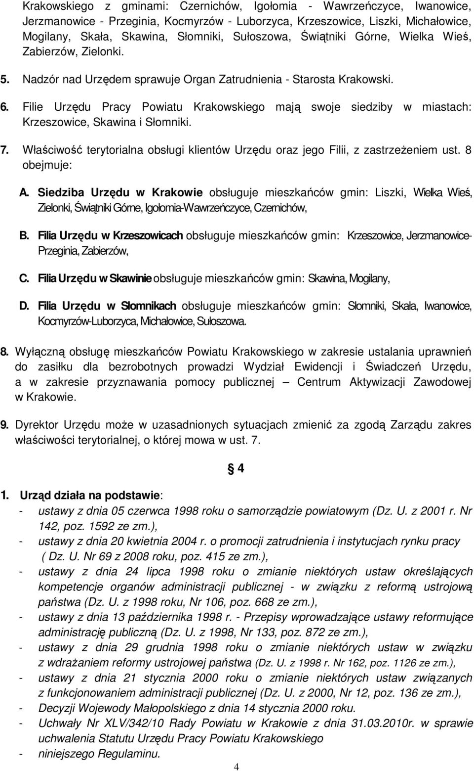 Filie Urzędu Pracy Powiatu Krakowskiego mają swoje siedziby w miastach: Krzeszowice, Skawina i Słomniki. 7. Właściwość terytorialna obsługi klientów Urzędu oraz jego Filii, z zastrzeŝeniem ust.