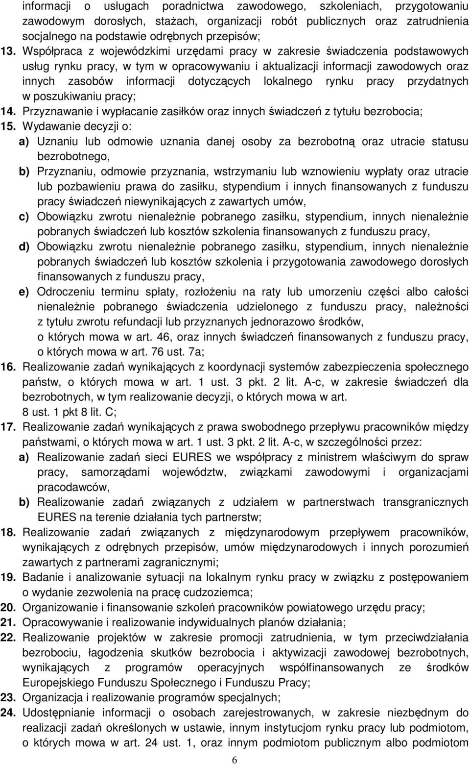 lokalnego rynku pracy przydatnych w poszukiwaniu pracy; 14. Przyznawanie i wypłacanie zasiłków oraz innych świadczeń z tytułu bezrobocia; 15.