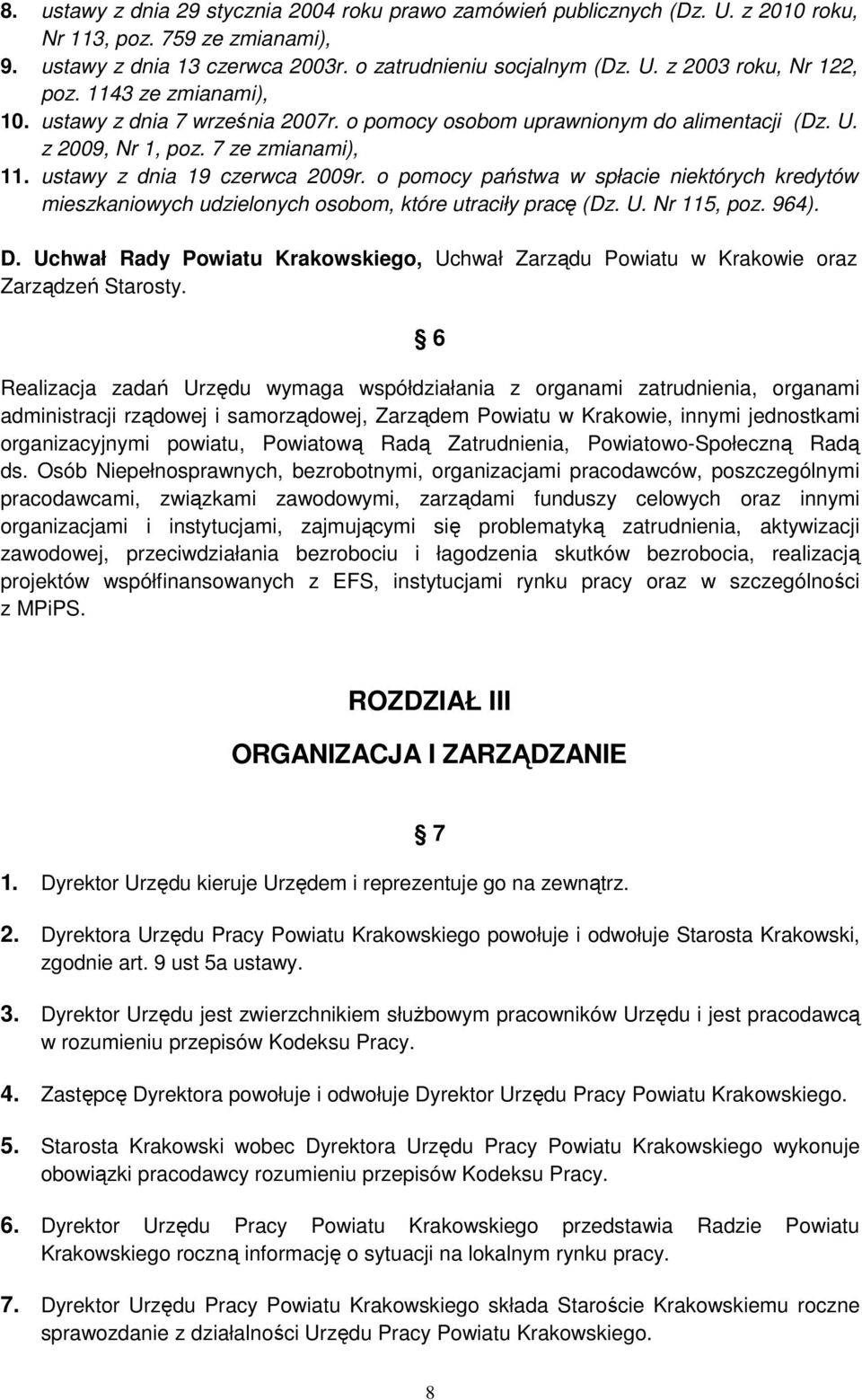 o pomocy państwa w spłacie niektórych kredytów mieszkaniowych udzielonych osobom, które utraciły pracę (Dz. U. Nr 115, poz. 964). D.