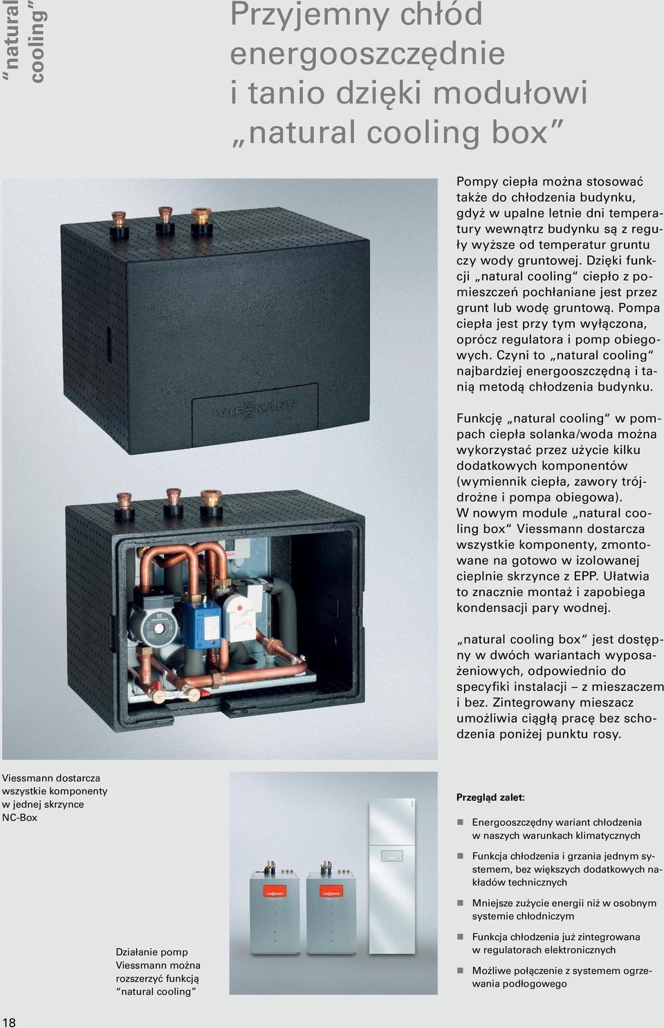 Pompa ciepła jest przy tym wyłączona, oprócz regulatora i pomp obiegowych. Czyni to natural cooling najbardziej energooszczędną i tanią metodą chłodzenia budynku.