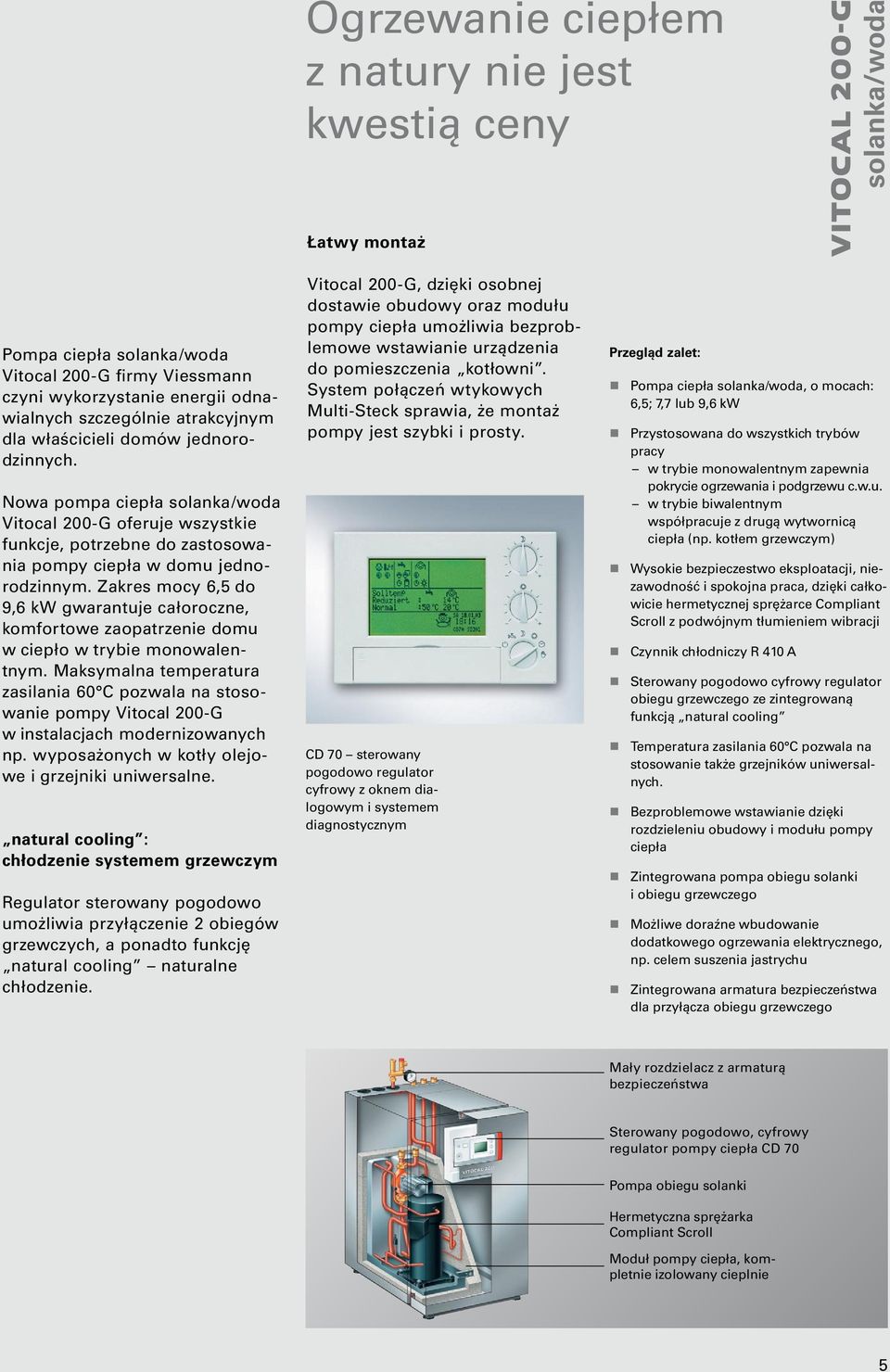 Zakres mocy 6,5 do 9,6 kw gwarantuje całoroczne, komfortowe zaopatrzenie domu w ciepło w trybie monowalentnym.