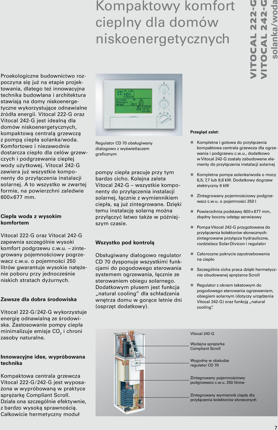 Komfortowo i niezawodnie dostarcza ciepło dla celów grzewczych i podgrzewania ciepłej wody użytkowej. Vitocal 242-G zawiera już wszystkie komponenty do przyłączenia instalacji solarnej.