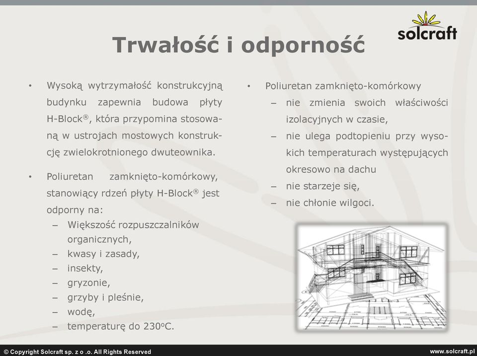 Poliuretan zamknięto-komórkowy, stanowiący rdzeń płyty H-Block jest odporny na: Większość rozpuszczalników organicznych, kwasy i zasady, insekty,