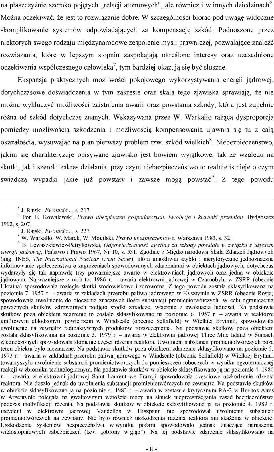 Podnoszone przez niektórych swego rodzaju międzynarodowe zespolenie myśli prawniczej, pozwalające znaleźć rozwiązania, które w lepszym stopniu zaspokajają określone interesy oraz uzasadnione