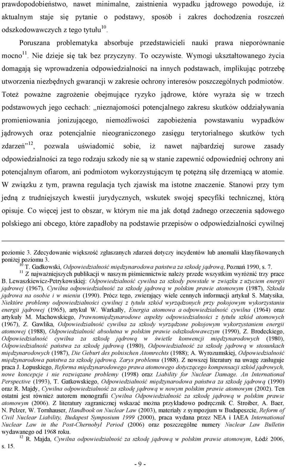 Wymogi ukształtowanego życia domagają się wprowadzenia odpowiedzialności na innych podstawach, implikując potrzebę utworzenia niezbędnych gwarancji w zakresie ochrony interesów poszczególnych
