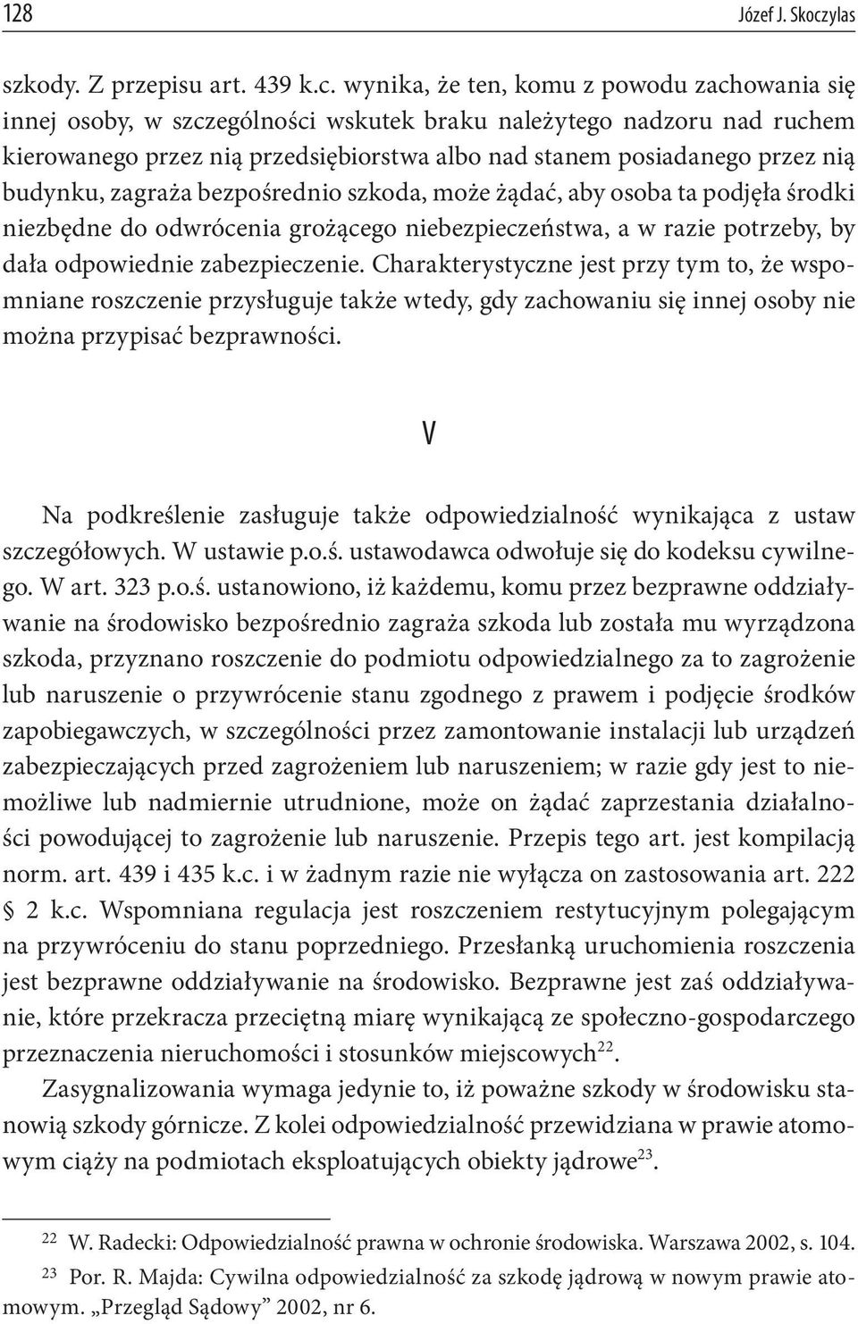 wynika, że ten, komu z powodu zachowania się innej osoby, w szczególności wskutek braku należytego nadzoru nad ruchem kierowanego przez nią przedsiębiorstwa albo nad stanem posiadanego przez nią