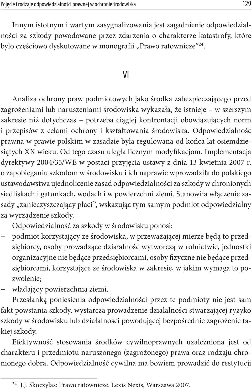 VI Analiza ochrony praw podmiotowych jako środka zabezpieczającego przed zagrożeniami lub naruszeniami środowiska wykazała, że istnieje w szerszym zakresie niż dotychczas potrzeba ciągłej