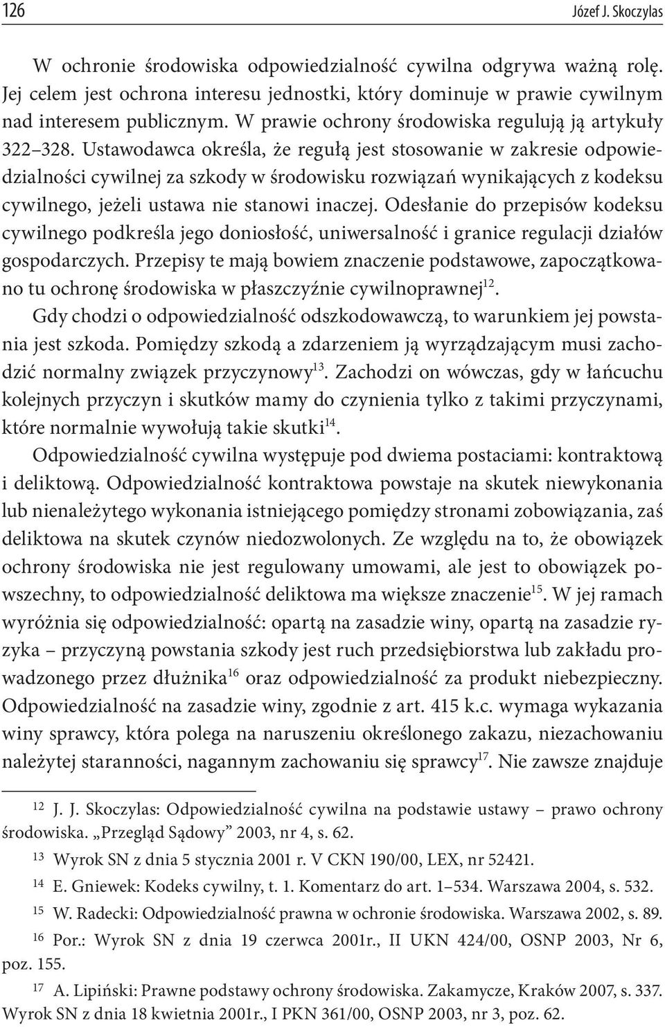 Ustawodawca określa, że regułą jest stosowanie w zakresie odpowiedzialności cywilnej za szkody w środowisku rozwiązań wynikających z kodeksu cywilnego, jeżeli ustawa nie stanowi inaczej.