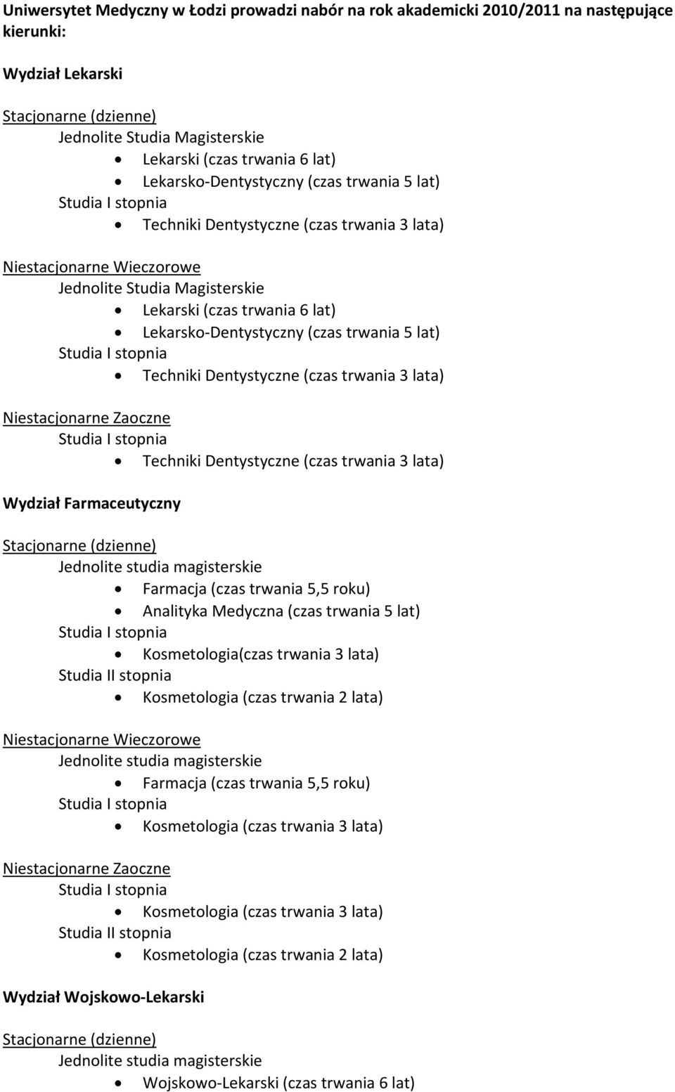 trwania 3 lata) Niestacjonarne Zaoczne Techniki Dentystyczne (czas trwania 3 lata) Wydział Farmaceutyczny Jednolite studia magisterskie Farmacja (czas trwania 5,5 roku) Analityka Medyczna (czas