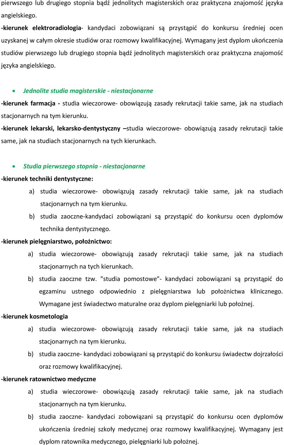 Wymagany jest dyplom ukończenia studiów  Jednolite studia magisterskie niestacjonarne kierunek farmacja studia wieczorowe obowiązują zasady rekrutacji takie same, jak na studiach stacjonarnych na tym