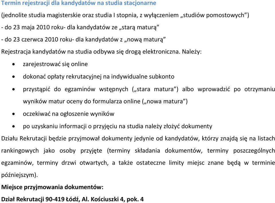 Należy: zarejestrować się online dokonać opłaty rekrutacyjnej na indywidualne subkonto przystąpić do egzaminów wstępnych ( stara matura ) albo wprowadzić po otrzymaniu wyników matur oceny do