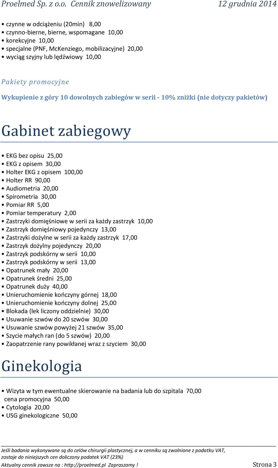 20,00 Spirometria 30,00 Pomiar RR 5,00 Pomiar temperatury 2,00 Zastrzyki domięśniowe w serii za każdy zastrzyk 10,00 Zastrzyk domięśniowy pojedynczy 13,00 Zastrzyki dożylne w serii za każdy zastrzyk