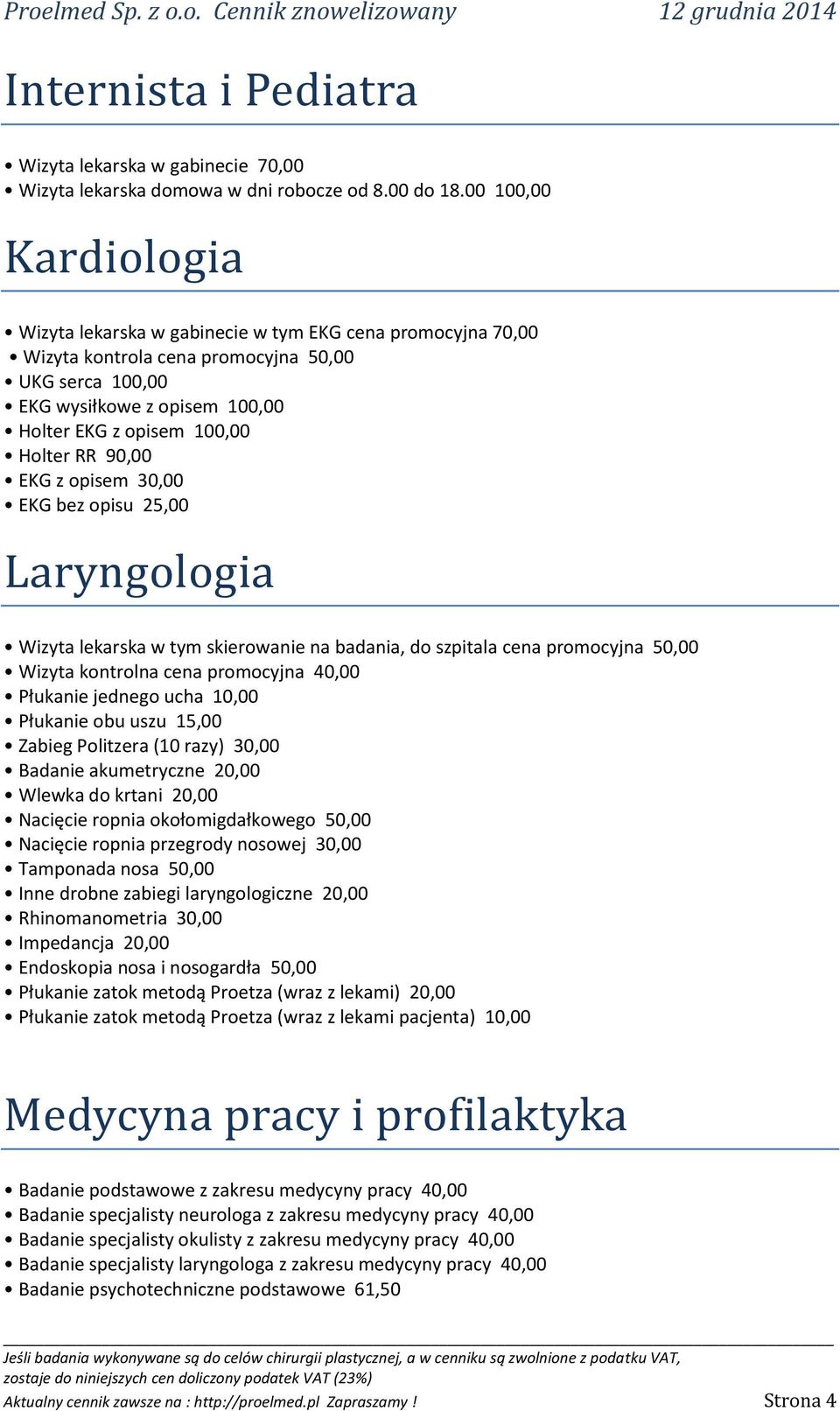 Holter RR 90,00 EKG z opisem 30,00 EKG bez opisu 25,00 Laryngologia Wizyta lekarska w tym skierowanie na badania, do szpitala cena promocyjna 50,00 Wizyta kontrolna cena promocyjna 40,00 Płukanie