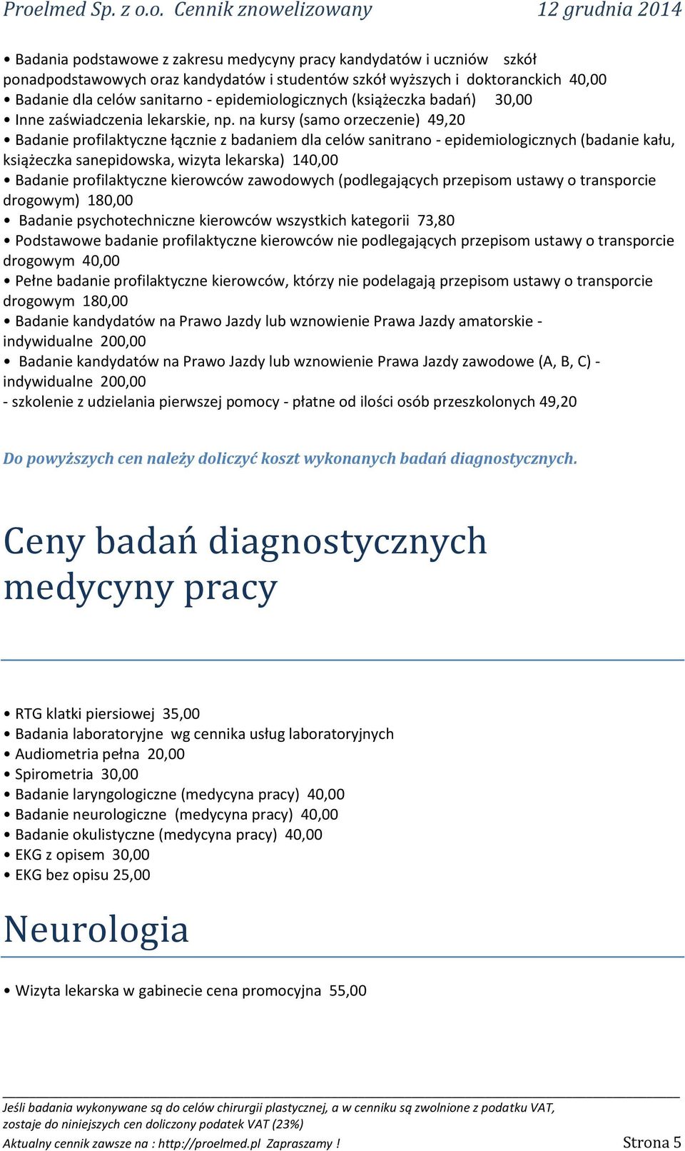 na kursy (samo orzeczenie) 49,20 Badanie profilaktyczne łącznie z badaniem dla celów sanitrano - epidemiologicznych (badanie kału, książeczka sanepidowska, wizyta lekarska) 140,00 Badanie