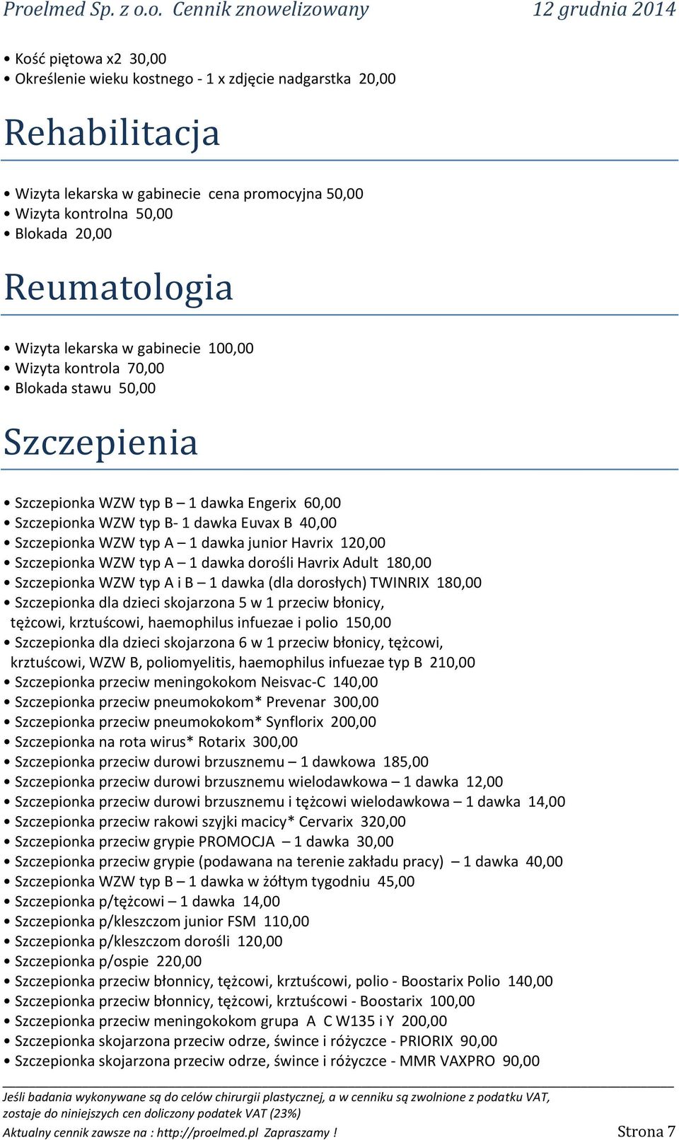 dawka junior Havrix 120,00 Szczepionka WZW typ A 1 dawka dorośli Havrix Adult 180,00 Szczepionka WZW typ A i B 1 dawka (dla dorosłych) TWINRIX 180,00 Szczepionka dla dzieci skojarzona 5 w 1 przeciw