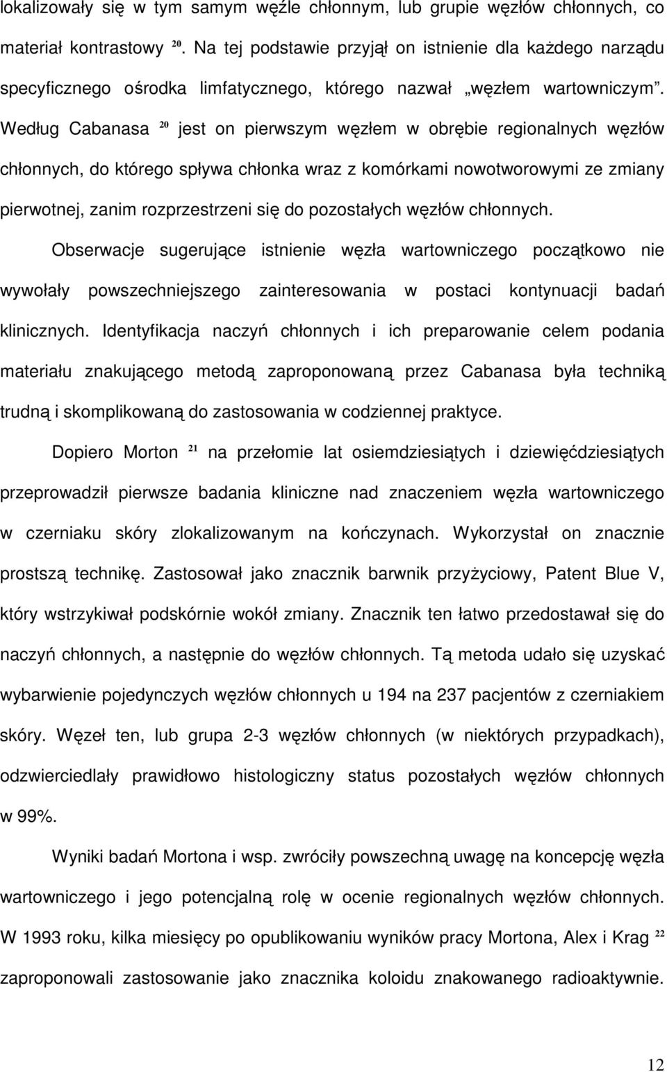 Według Cabanasa 20 jest on pierwszym węzłem w obrębie regionalnych węzłów chłonnych, do którego spływa chłonka wraz z komórkami nowotworowymi ze zmiany pierwotnej, zanim rozprzestrzeni się do