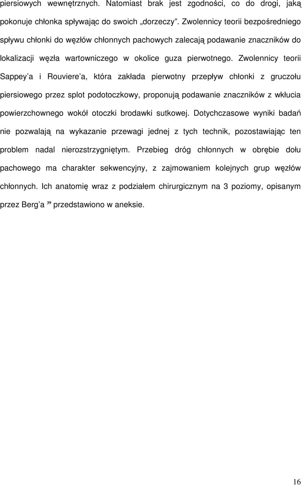 Zwolennicy teorii Sappey a i Rouviere a, która zakłada pierwotny przepływ chłonki z gruczołu piersiowego przez splot podotoczkowy, proponują podawanie znaczników z wkłucia powierzchownego wokół