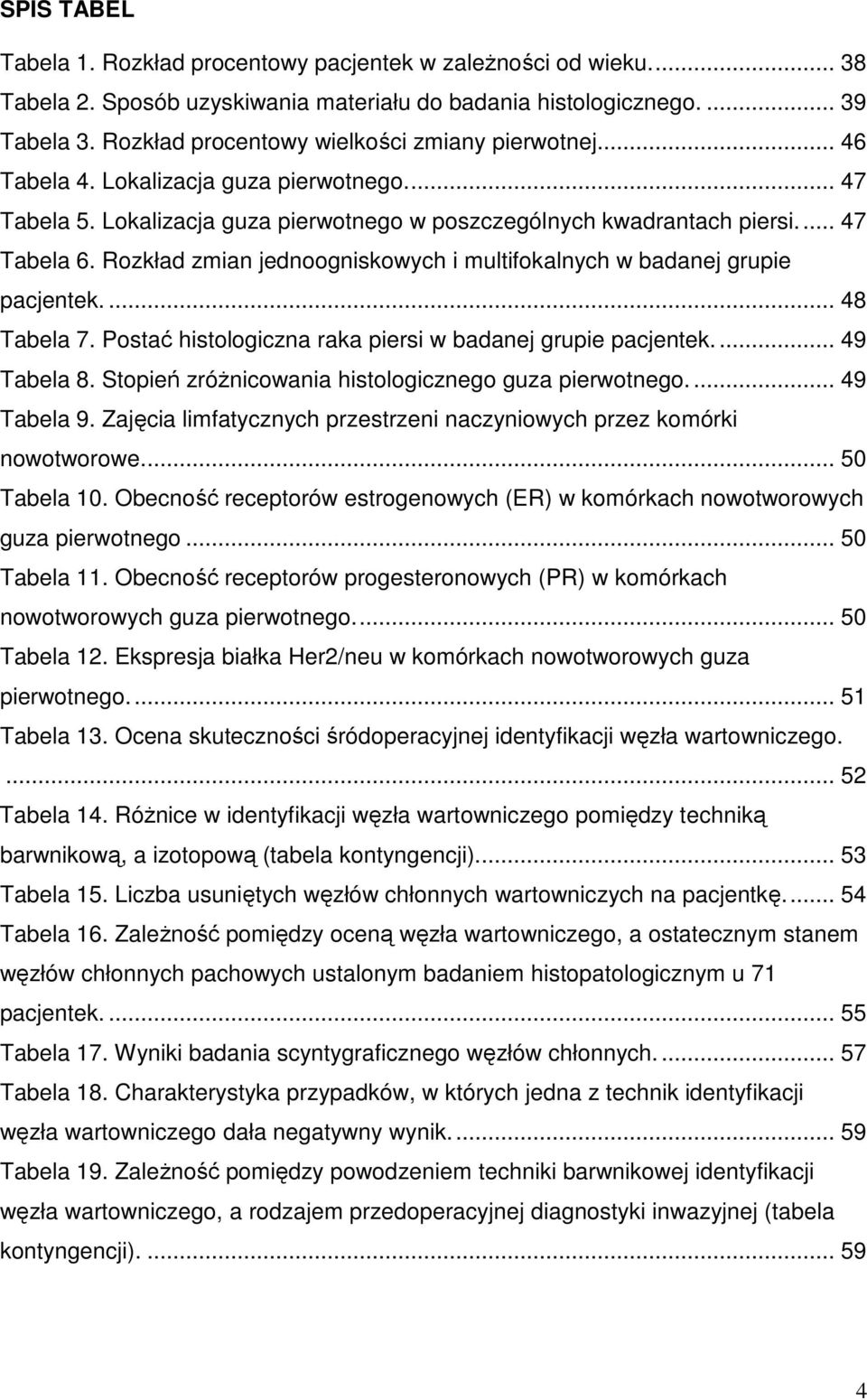 Rozkład zmian jednoogniskowych i multifokalnych w badanej grupie pacjentek.... 48 Tabela 7. Postać histologiczna raka piersi w badanej grupie pacjentek.... 49 Tabela 8.