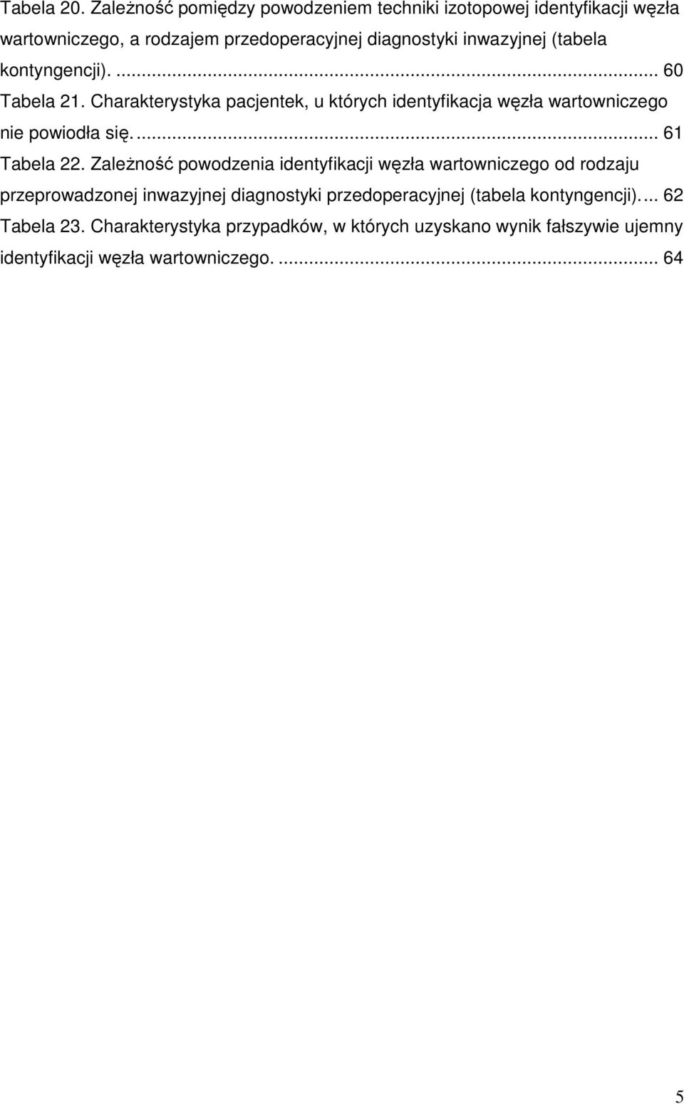 (tabela kontyngencji).... 60 Tabela 21. Charakterystyka pacjentek, u których identyfikacja węzła wartowniczego nie powiodła się.... 61 Tabela 22.